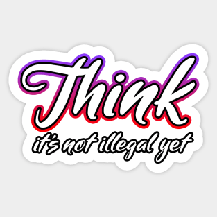 Think it's not illegal yet Cursive Sticker